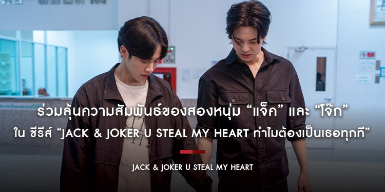 ร่วมลุ้นความสัมพันธ์ของสองหนุ่ม “แจ็ค” และ “โจ๊ก” ใน ซีรีส์ “JACK & JOKER U STEAL MY HEART ทำไมต้องเป็นเธอทุกที”